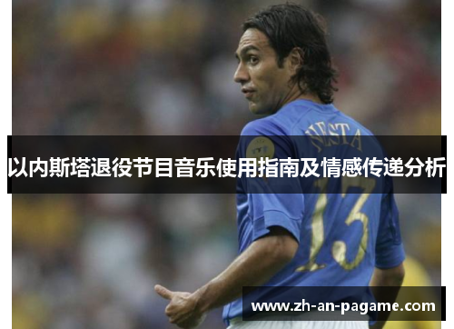 以内斯塔退役节目音乐使用指南及情感传递分析 以内斯塔退役节目音乐使用指南及情感传递分析