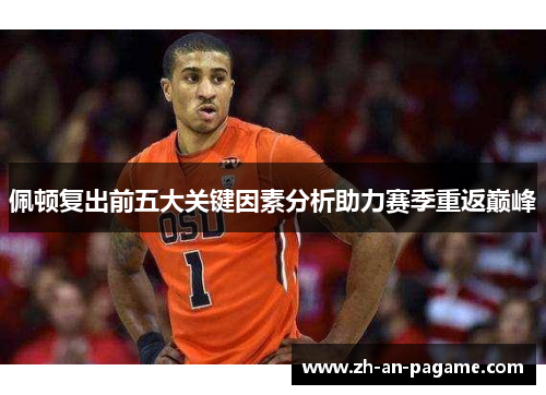 佩顿复出前五大关键因素分析助力赛季重返巅峰 佩顿复出前五大关键因素分析助力赛季重返巅峰
