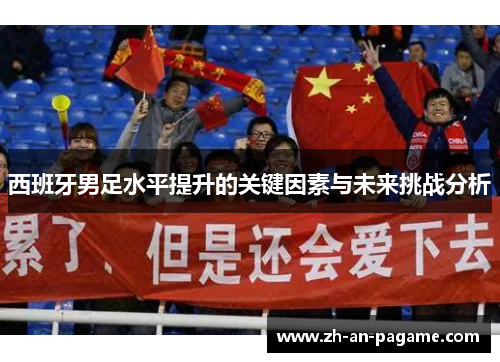 西班牙男足水平提升的关键因素与未来挑战分析 西班牙男足水平提升的关键因素与未来挑战分析