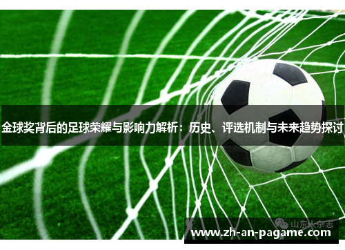 金球奖背后的足球荣耀与影响力解析：历史、评选机制与未来趋势探讨
