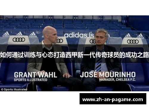 如何通过训练与心态打造西甲新一代传奇球员的成功之路 如何通过训练与心态打造西甲新一代传奇球员的成功之路