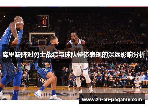 库里缺阵对勇士战绩与球队整体表现的深远影响分析 库里缺阵对勇士战绩与球队整体表现的深远影响分析