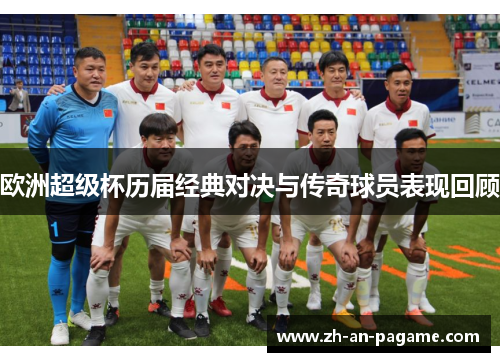 欧洲超级杯历届经典对决与传奇球员表现回顾