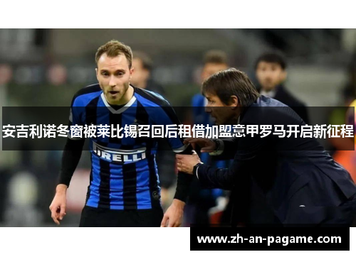 安吉利诺冬窗被莱比锡召回后租借加盟意甲罗马开启新征程